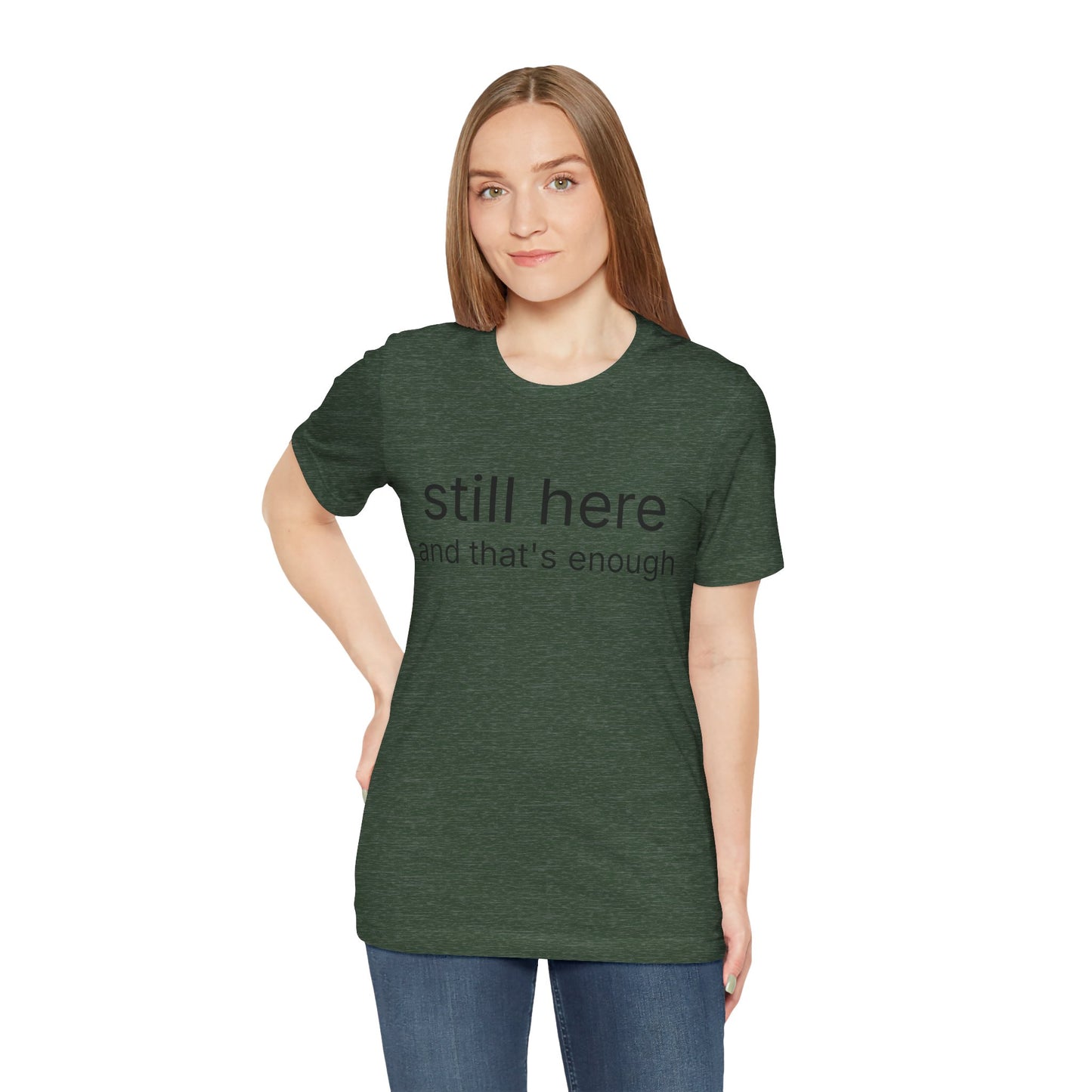 Still Here Tee — "still here and thats enough" Inspirational Graphic T-Shirt