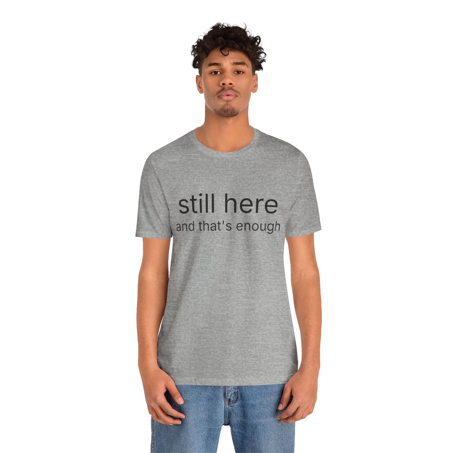 Still Here Tee — "still here and thats enough" Inspirational Graphic T-Shirt
