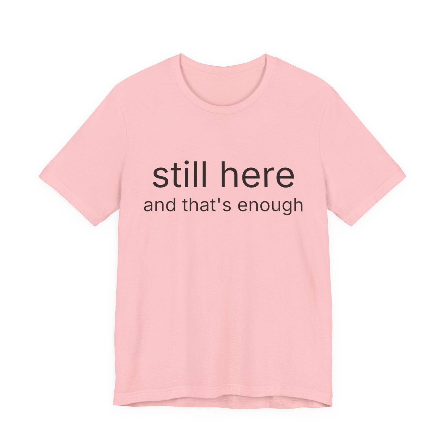 Still Here Tee — "still here and thats enough" Inspirational Graphic T-Shirt