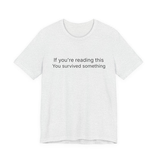 Survivor Quote Tee — "If you're reading this you survived something" Inspirational White T-Shirt