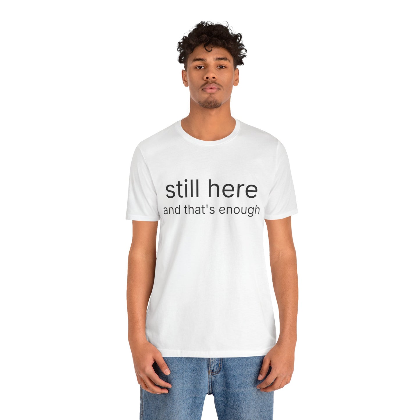 Still Here Tee — "still here and thats enough" Inspirational Graphic T-Shirt