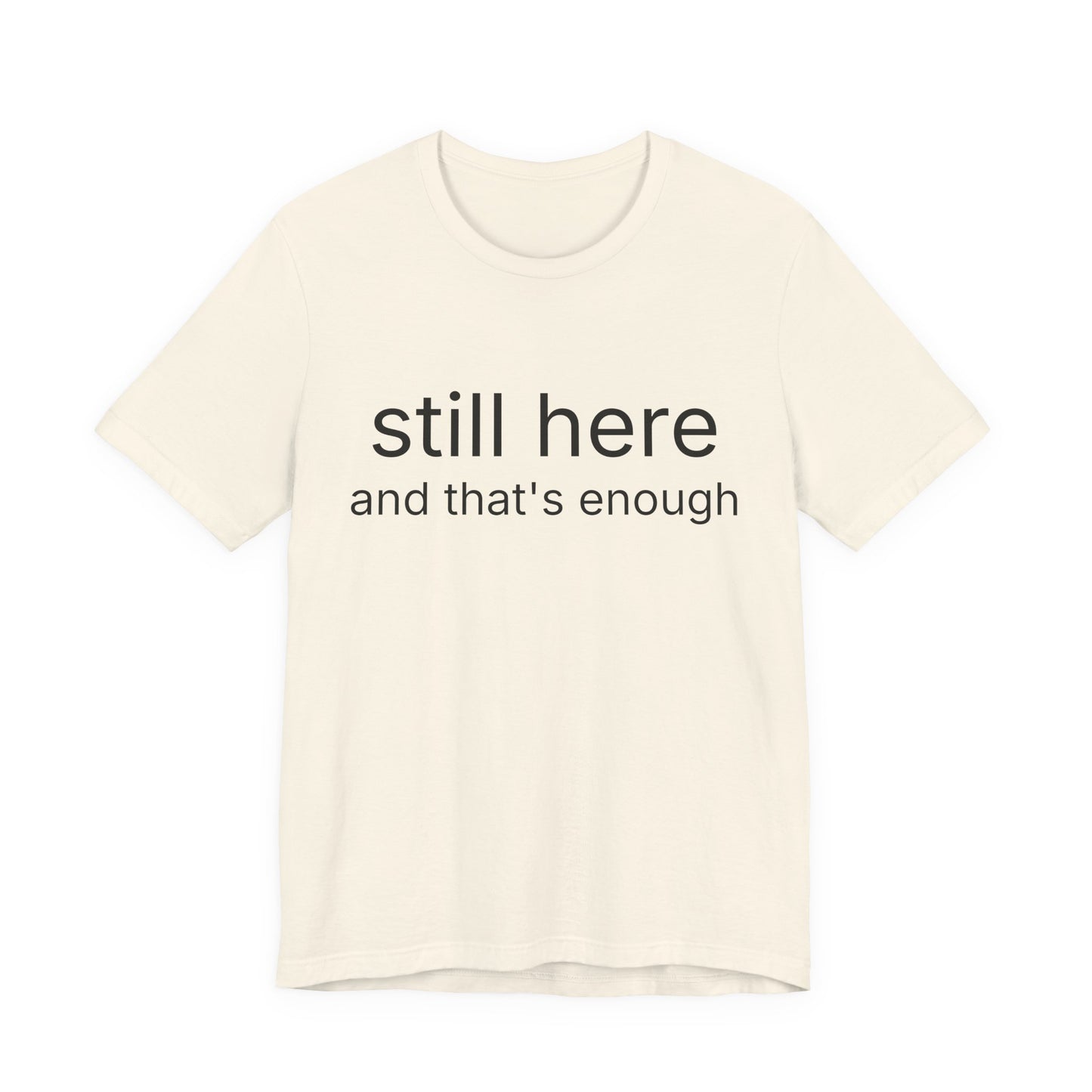 Still Here Tee — "still here and thats enough" Inspirational Graphic T-Shirt