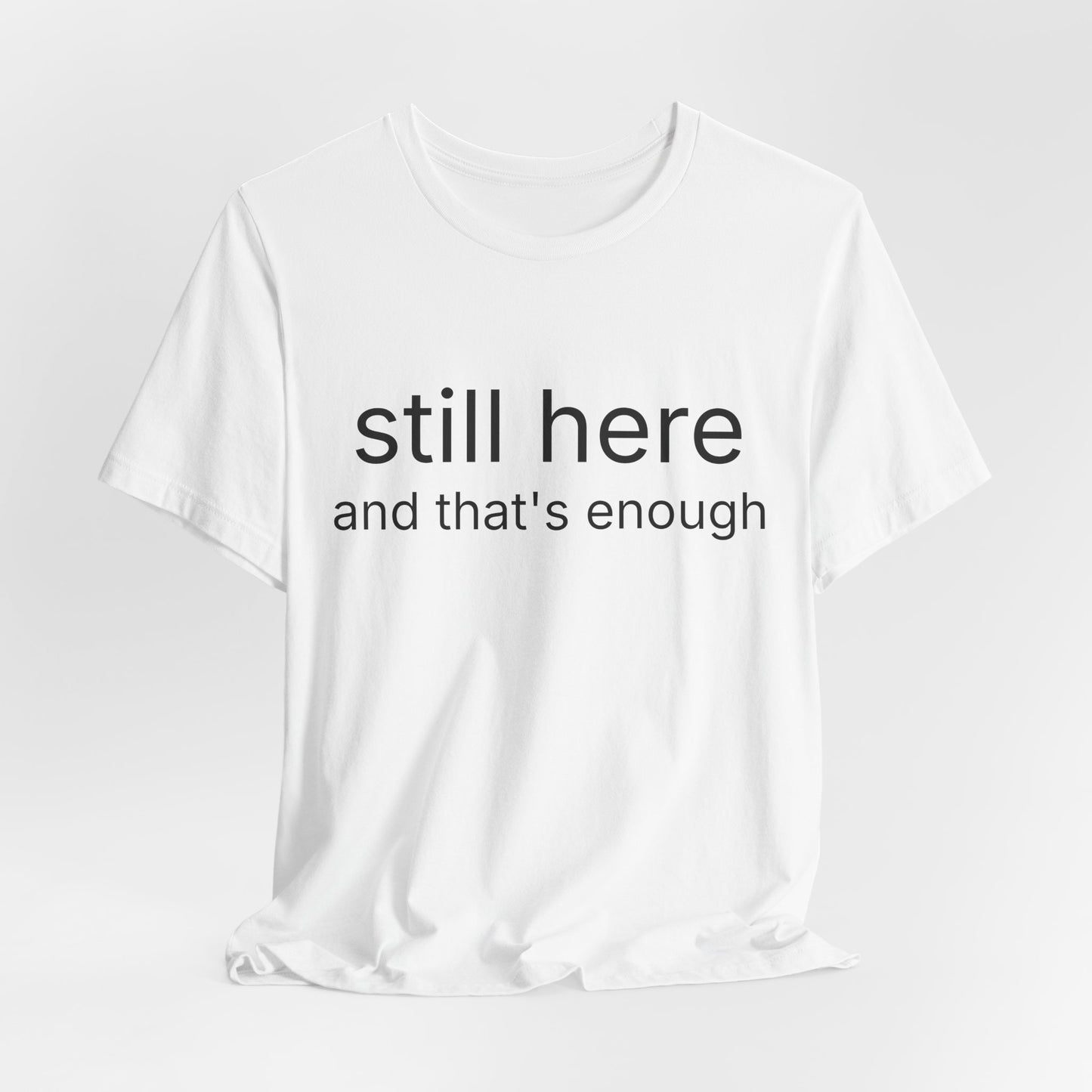 Still Here Tee — "still here and thats enough" Inspirational Graphic T-Shirt