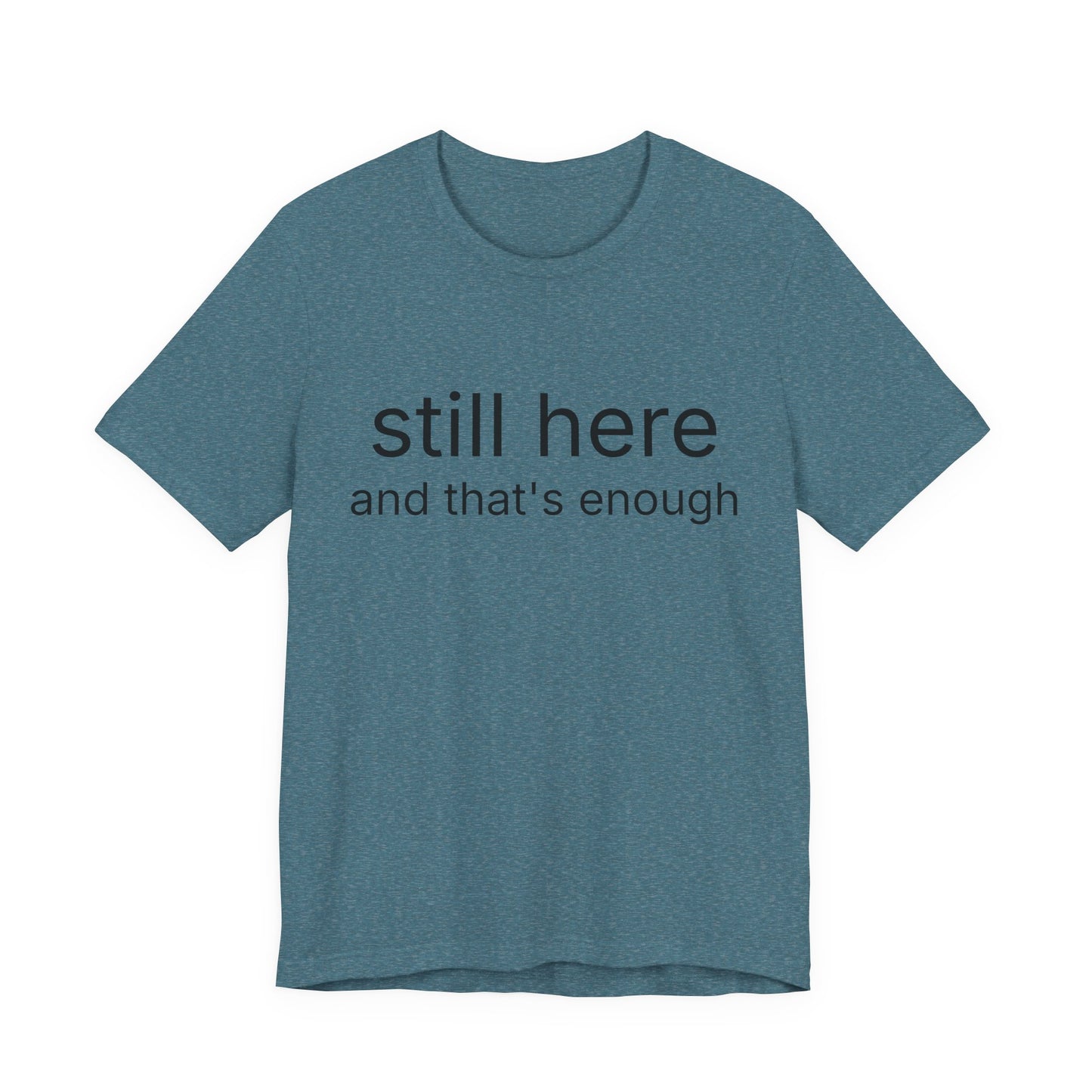 Still Here Tee — "still here and thats enough" Inspirational Graphic T-Shirt