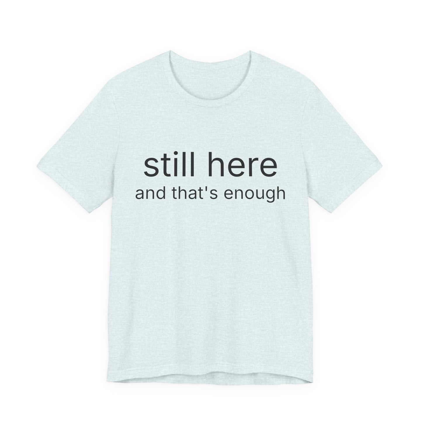 Still Here Tee — "still here and thats enough" Inspirational Graphic T-Shirt