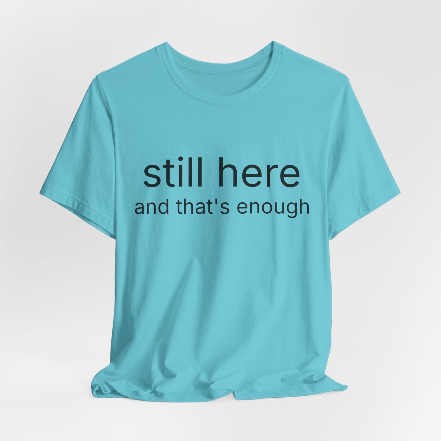 Still Here Tee — "still here and thats enough" Inspirational Graphic T-Shirt
