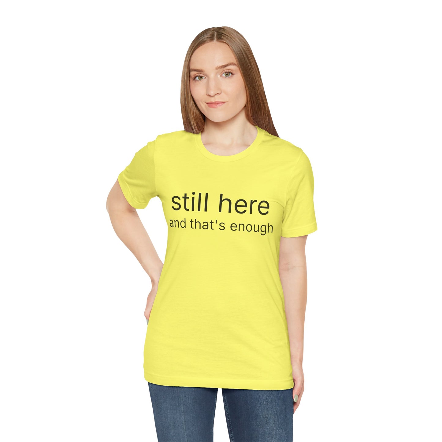Still Here Tee — "still here and thats enough" Inspirational Graphic T-Shirt