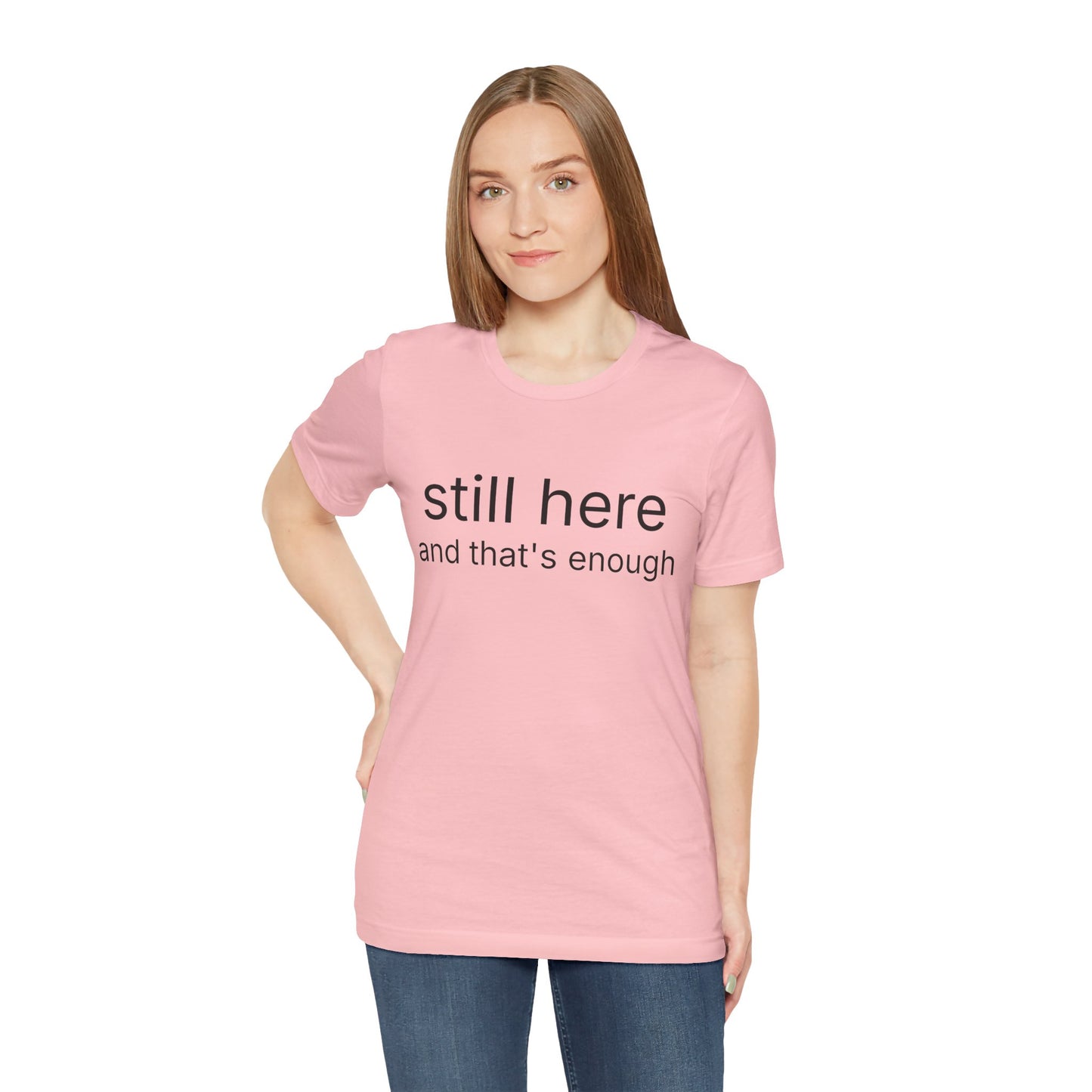 Still Here Tee — "still here and thats enough" Inspirational Graphic T-Shirt