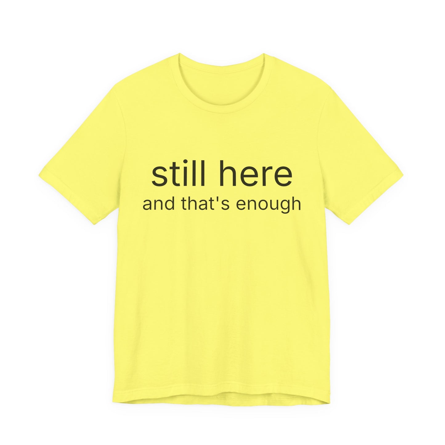 Still Here Tee — "still here and thats enough" Inspirational Graphic T-Shirt