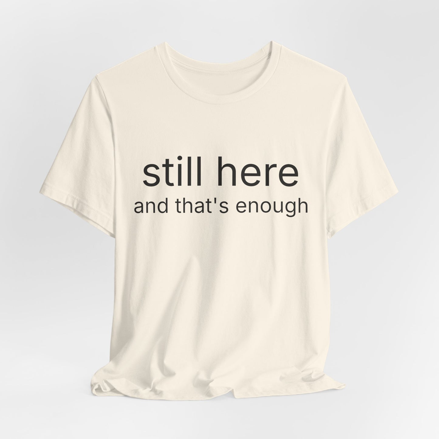 Still Here Tee — "still here and thats enough" Inspirational Graphic T-Shirt