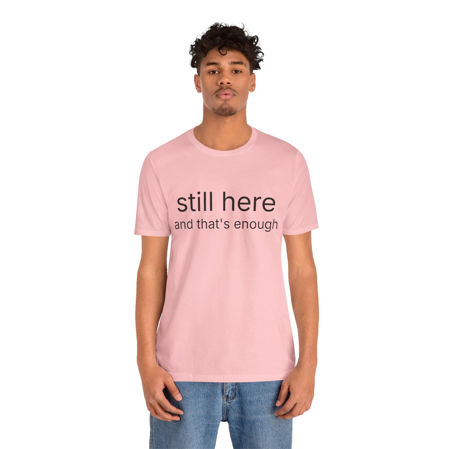 Still Here Tee — "still here and thats enough" Inspirational Graphic T-Shirt