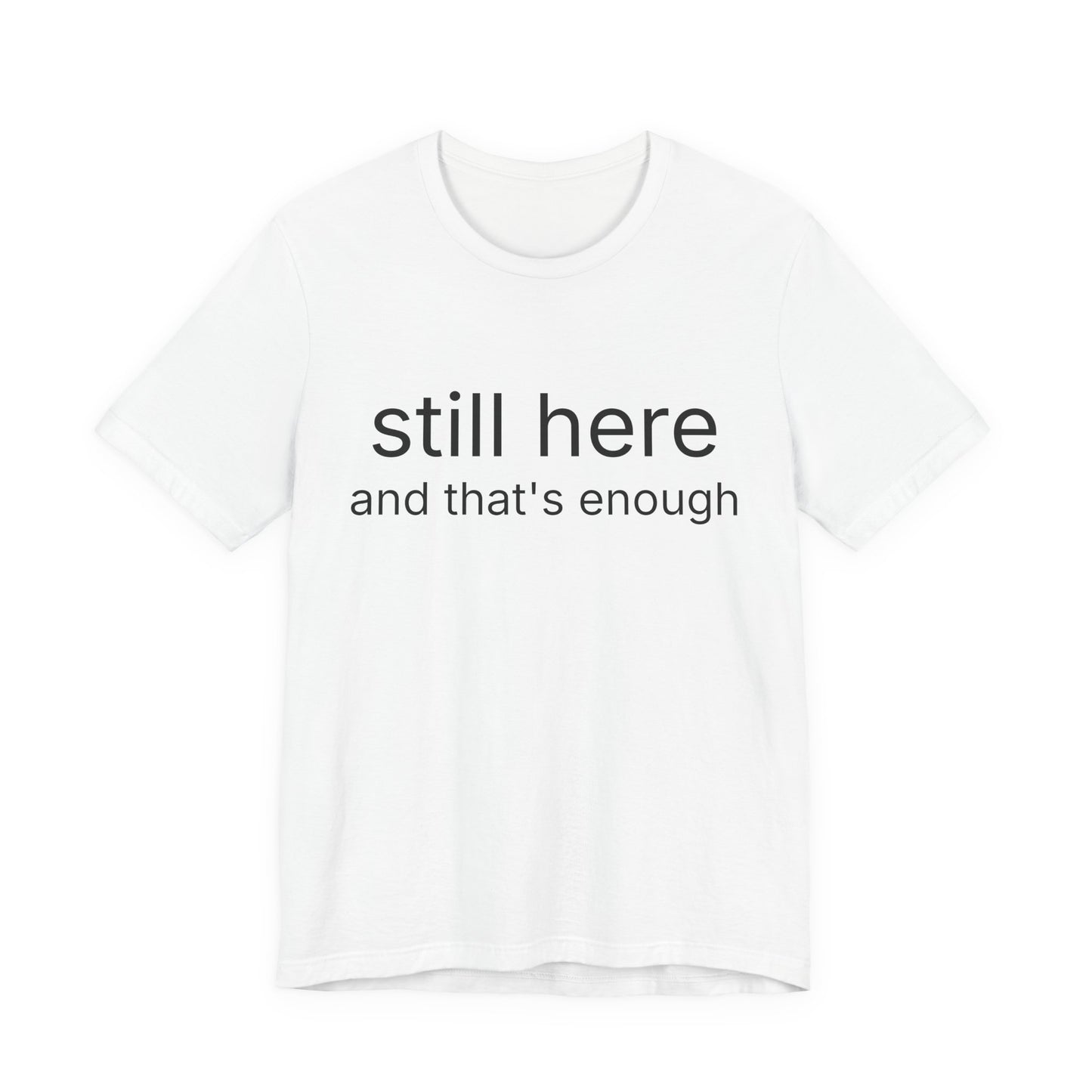 Still Here Tee — "still here and thats enough" Inspirational Graphic T-Shirt