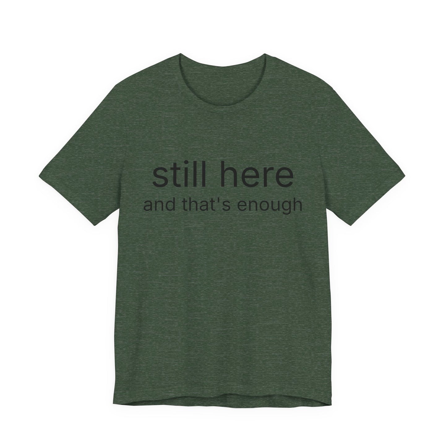 Still Here Tee — "still here and thats enough" Inspirational Graphic T-Shirt