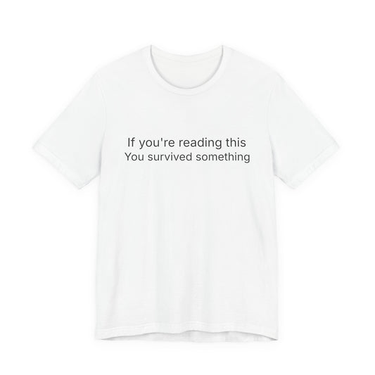 Survivor Quote Tee — "If you're reading this you survived something" Inspirational White T-Shirt