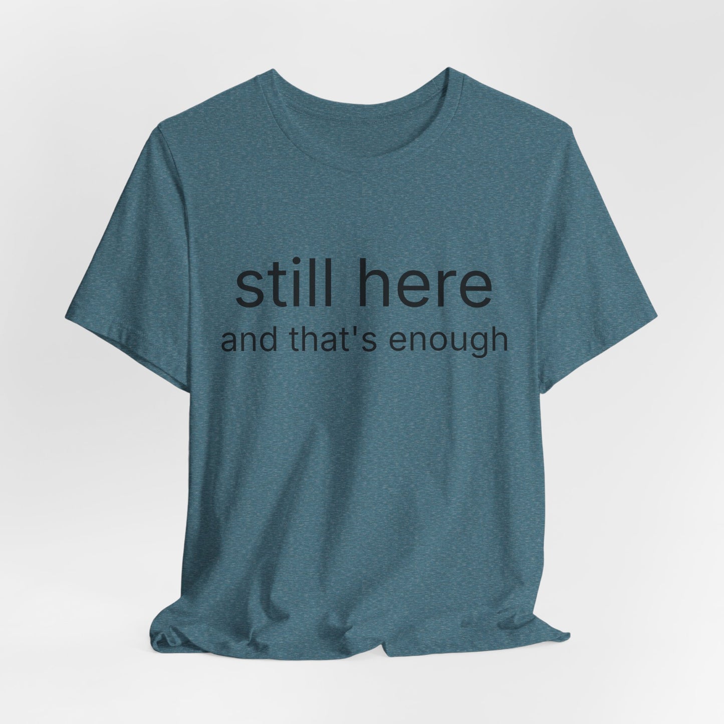 Still Here Tee — "still here and thats enough" Inspirational Graphic T-Shirt