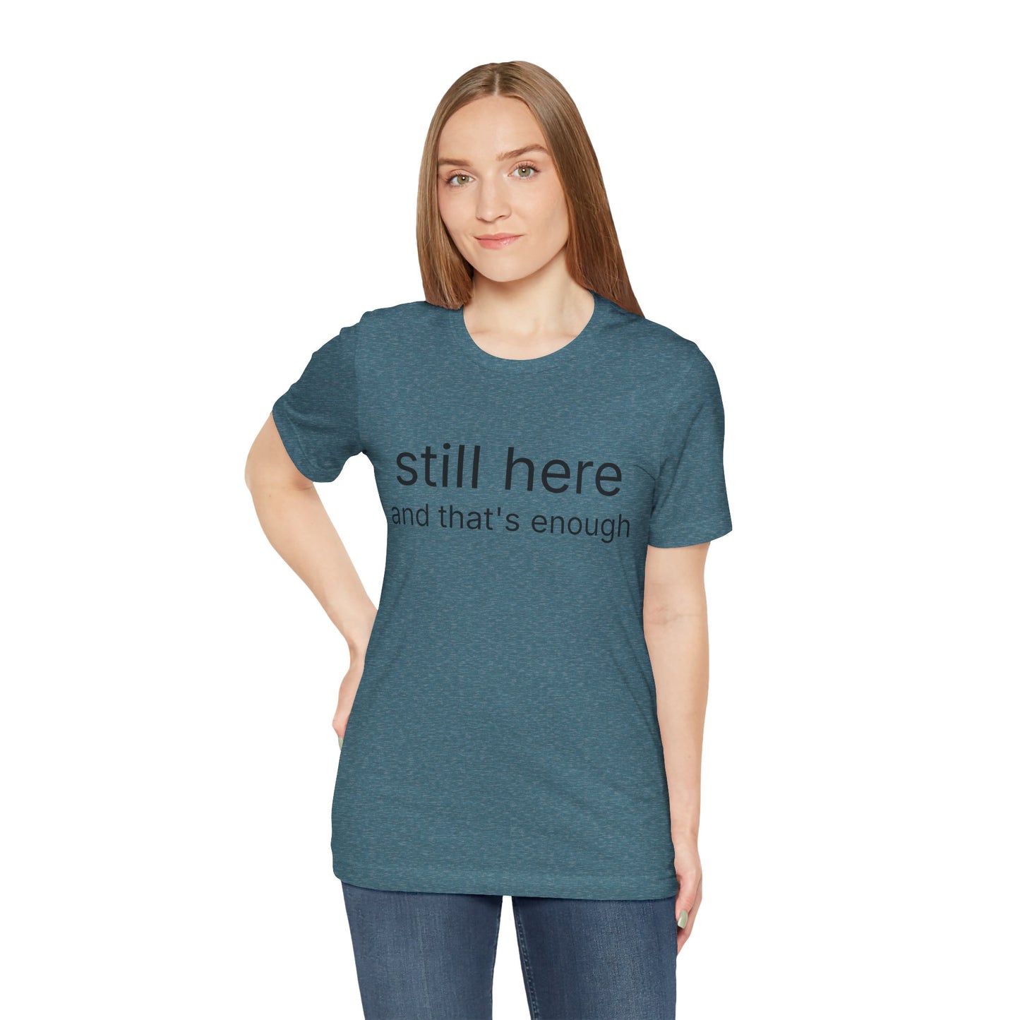 Still Here Tee — "still here and thats enough" Inspirational Graphic T-Shirt