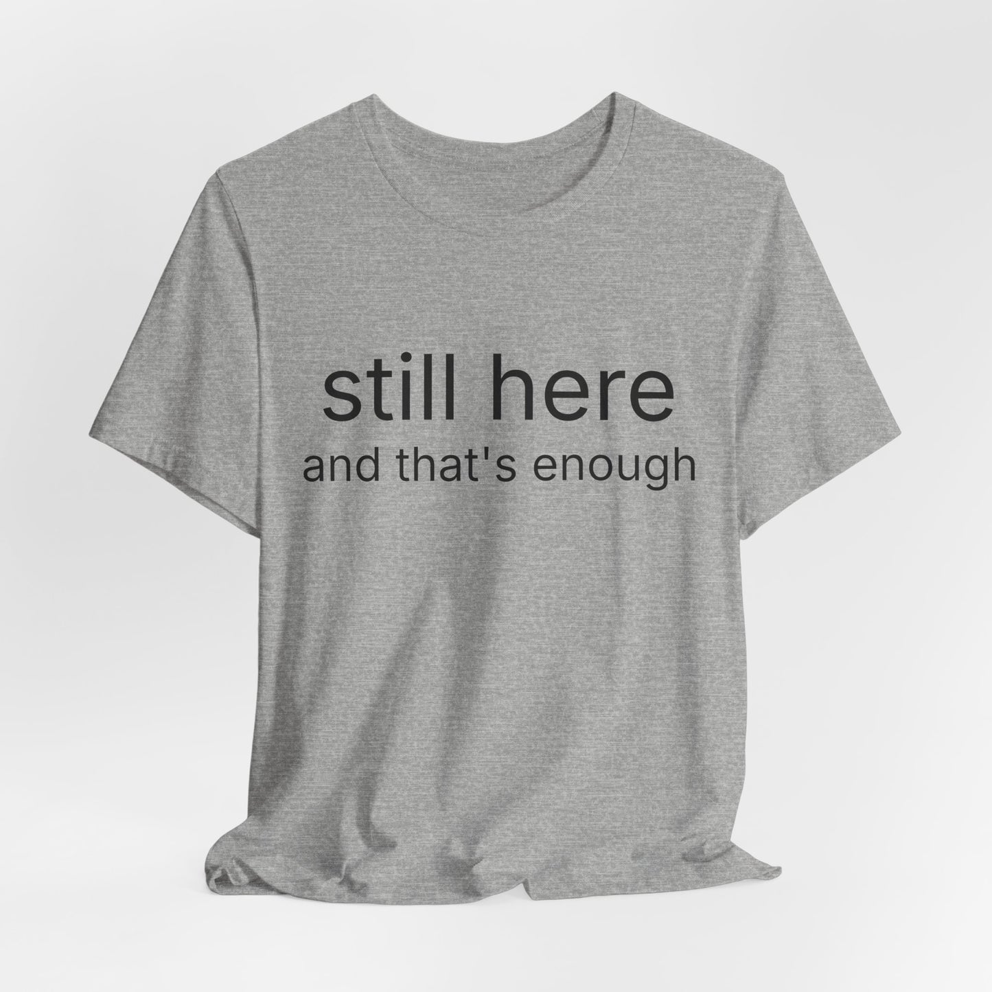 Still Here Tee — "still here and thats enough" Inspirational Graphic T-Shirt
