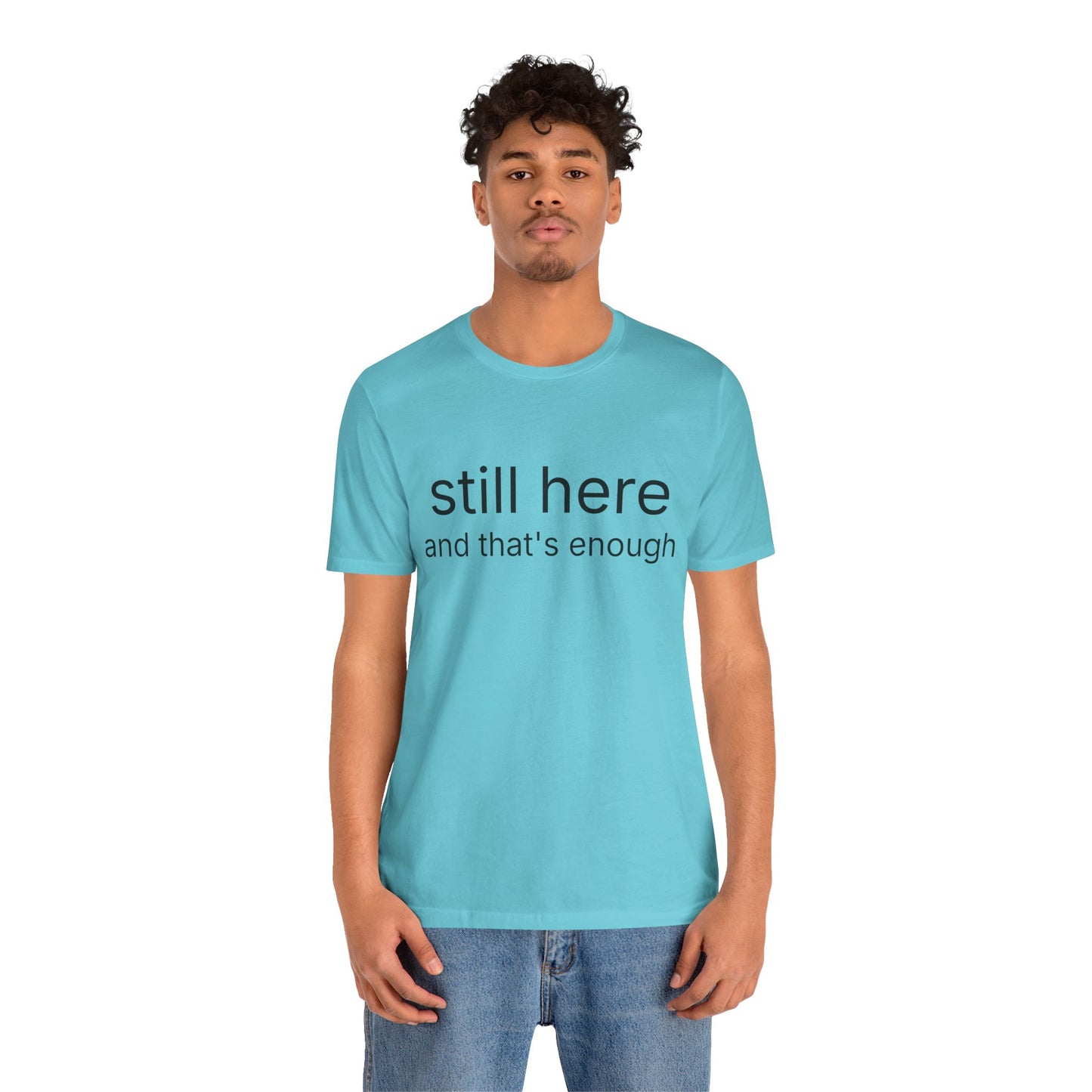 Still Here Tee — "still here and thats enough" Inspirational Graphic T-Shirt