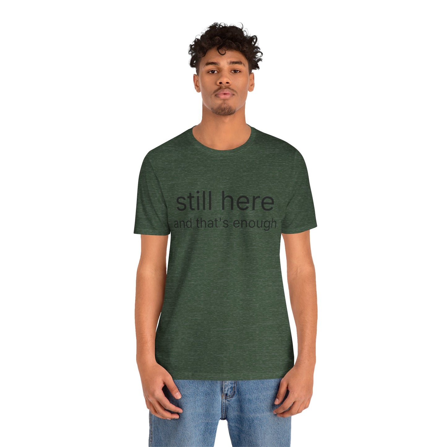 Still Here Tee — "still here and thats enough" Inspirational Graphic T-Shirt