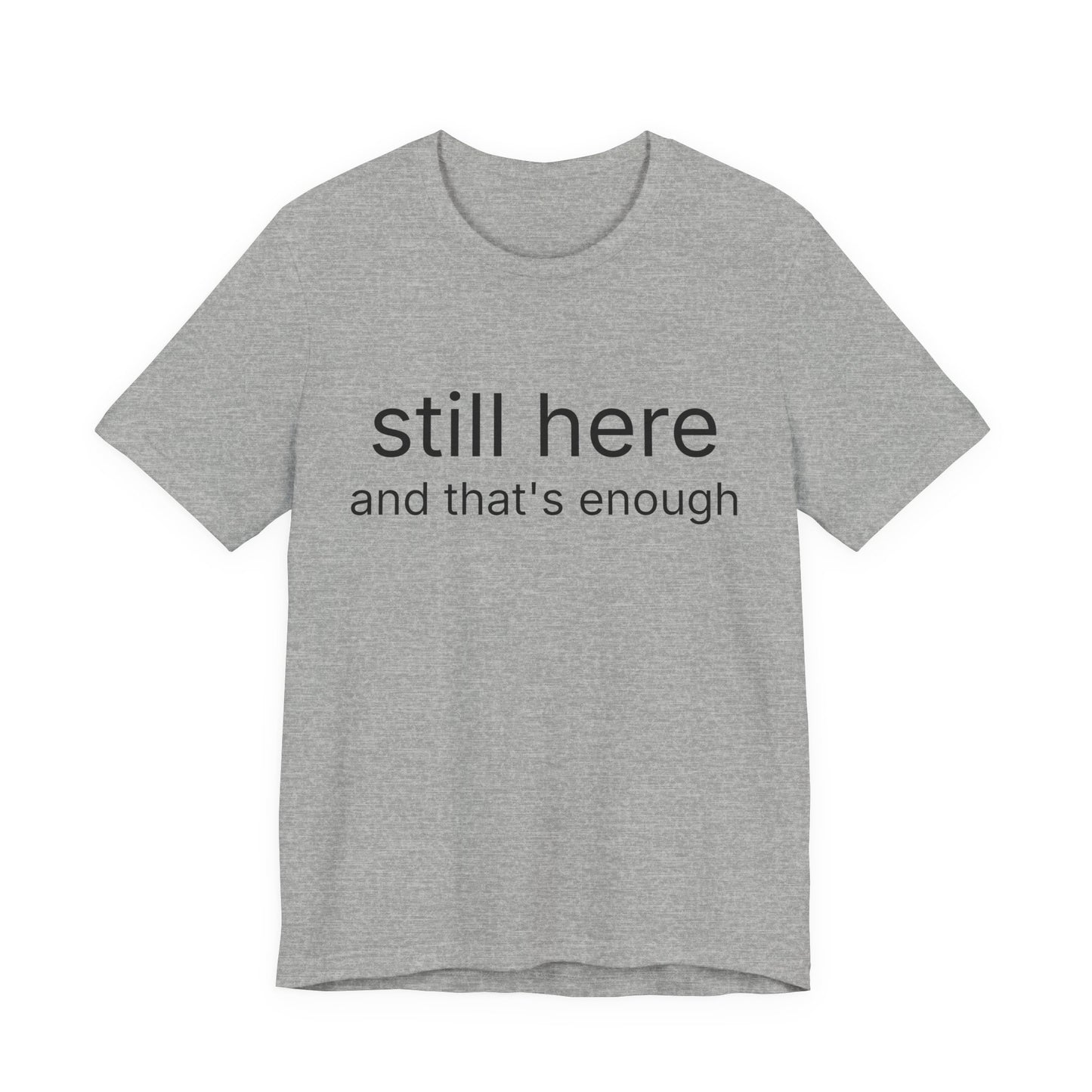 Still Here Tee — "still here and thats enough" Inspirational Graphic T-Shirt