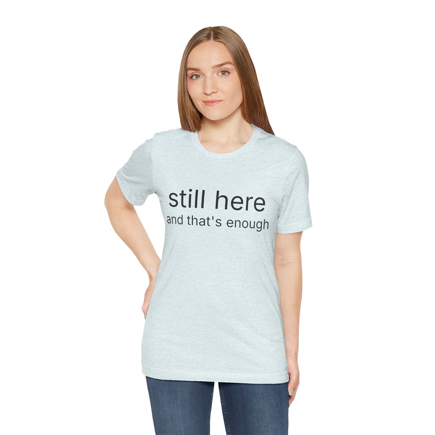 Still Here Tee — "still here and thats enough" Inspirational Graphic T-Shirt