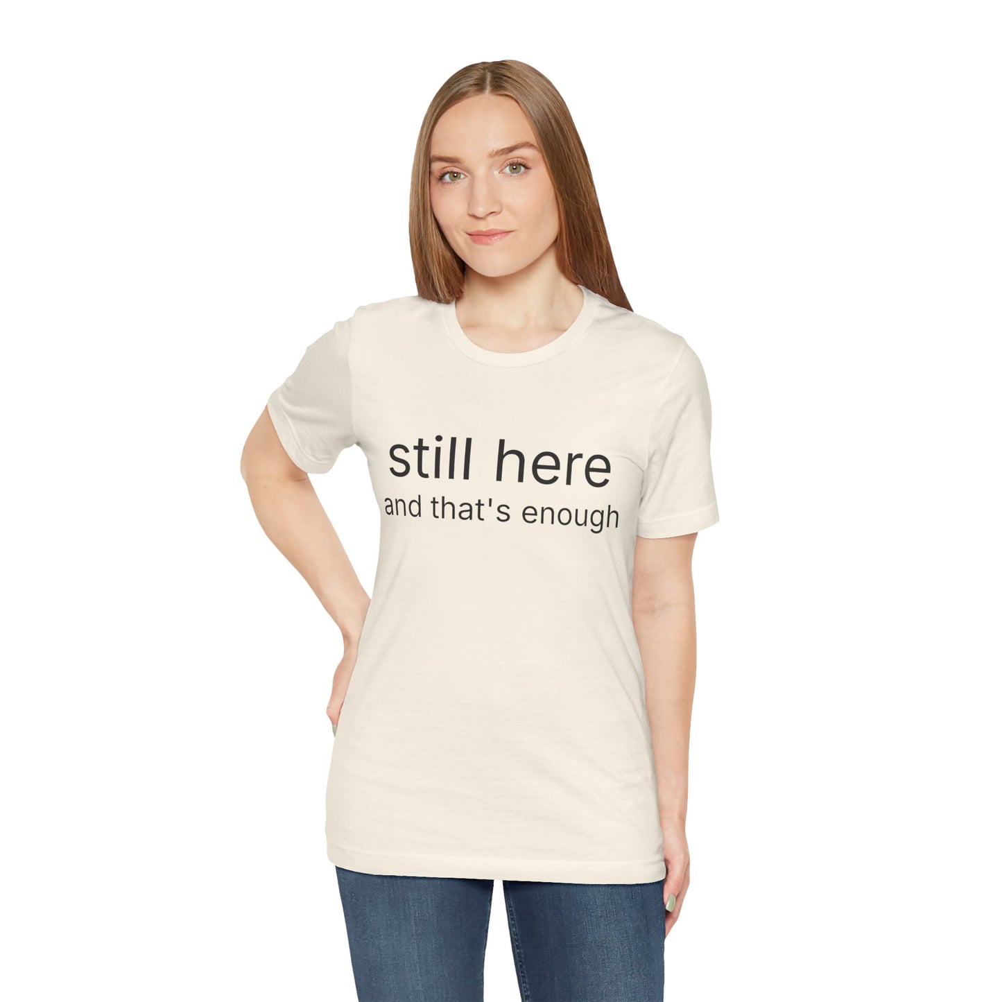 Still Here Tee — "still here and thats enough" Inspirational Graphic T-Shirt