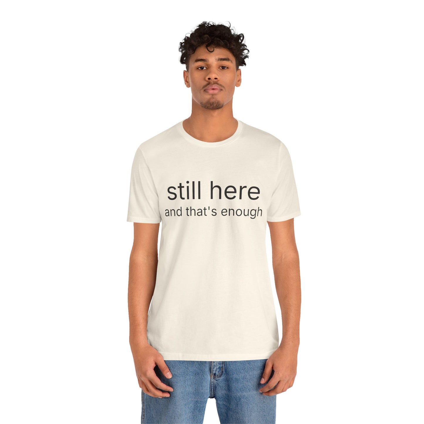 Still Here Tee — "still here and thats enough" Inspirational Graphic T-Shirt