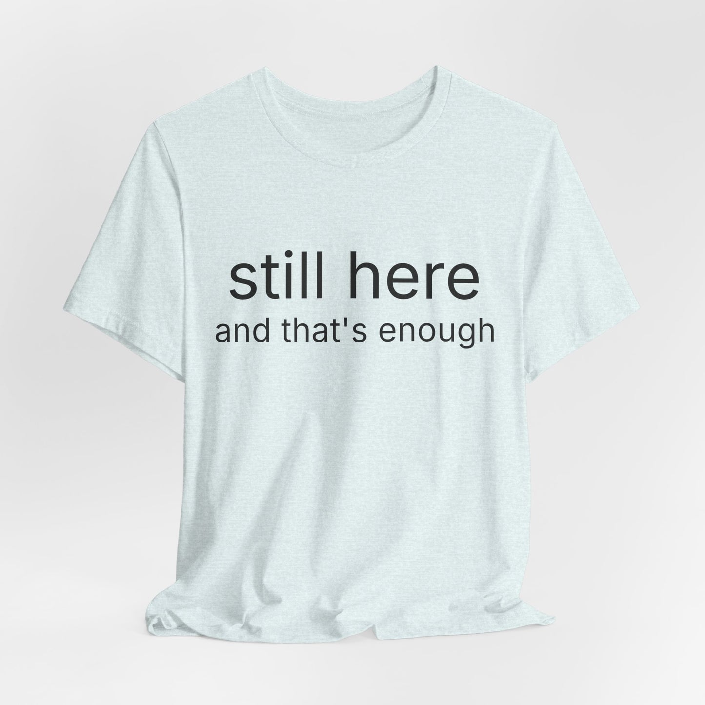 Still Here Tee — "still here and thats enough" Inspirational Graphic T-Shirt