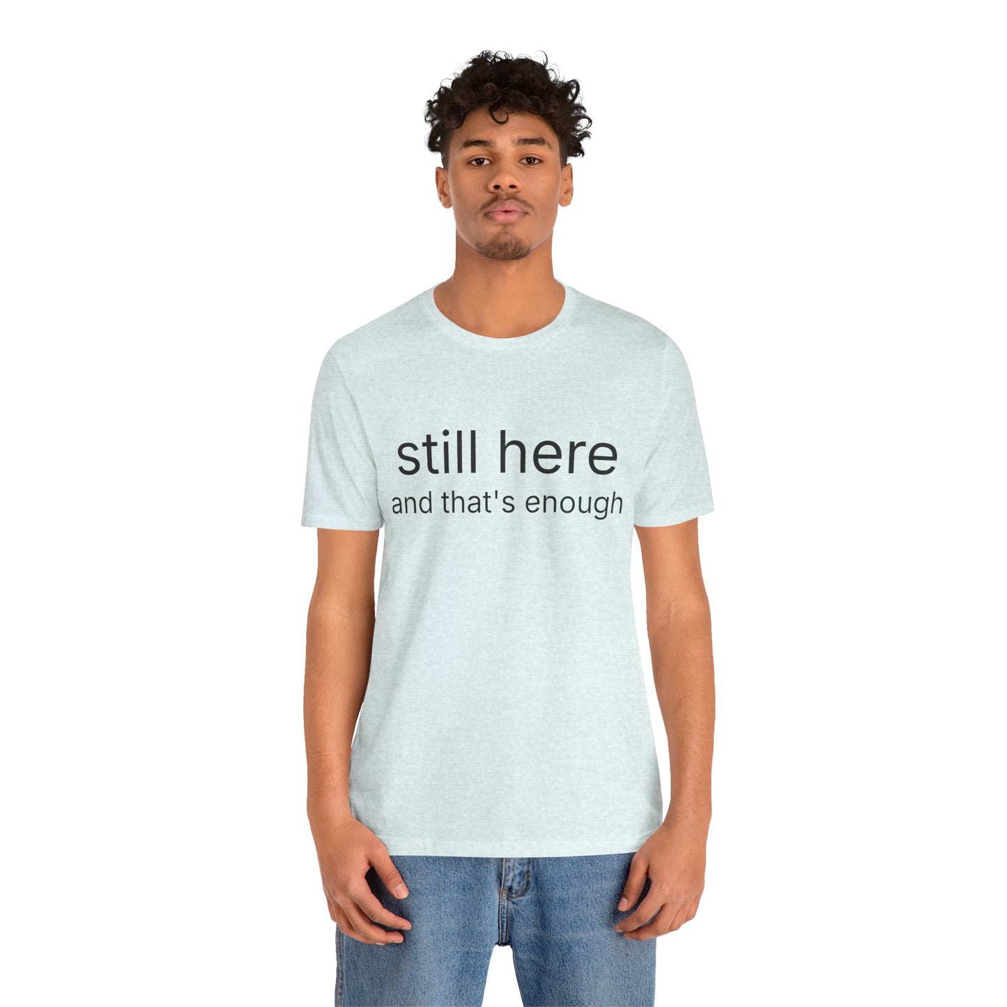 Still Here Tee — "still here and thats enough" Inspirational Graphic T-Shirt
