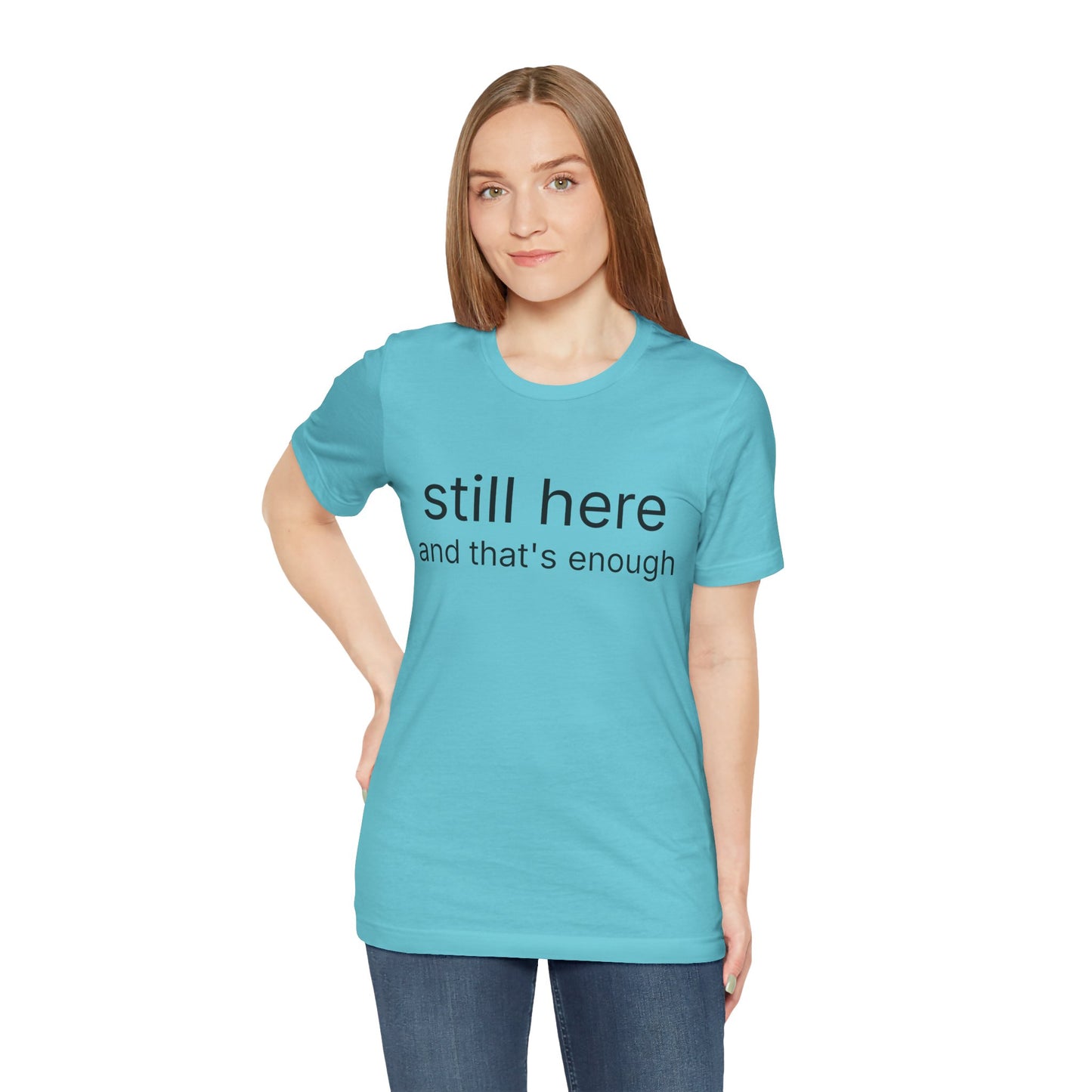 Still Here Tee — "still here and thats enough" Inspirational Graphic T-Shirt