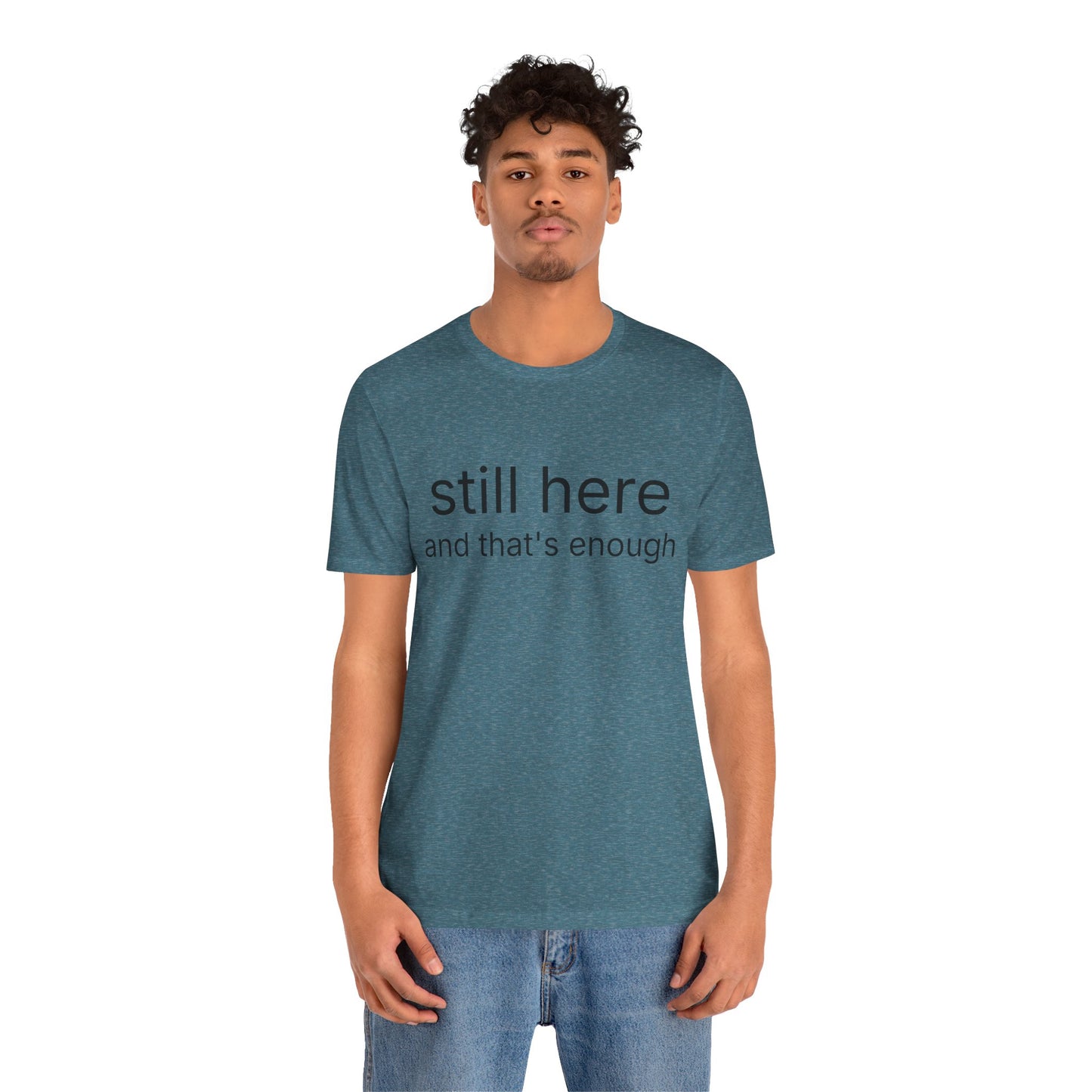 Still Here Tee — "still here and thats enough" Inspirational Graphic T-Shirt