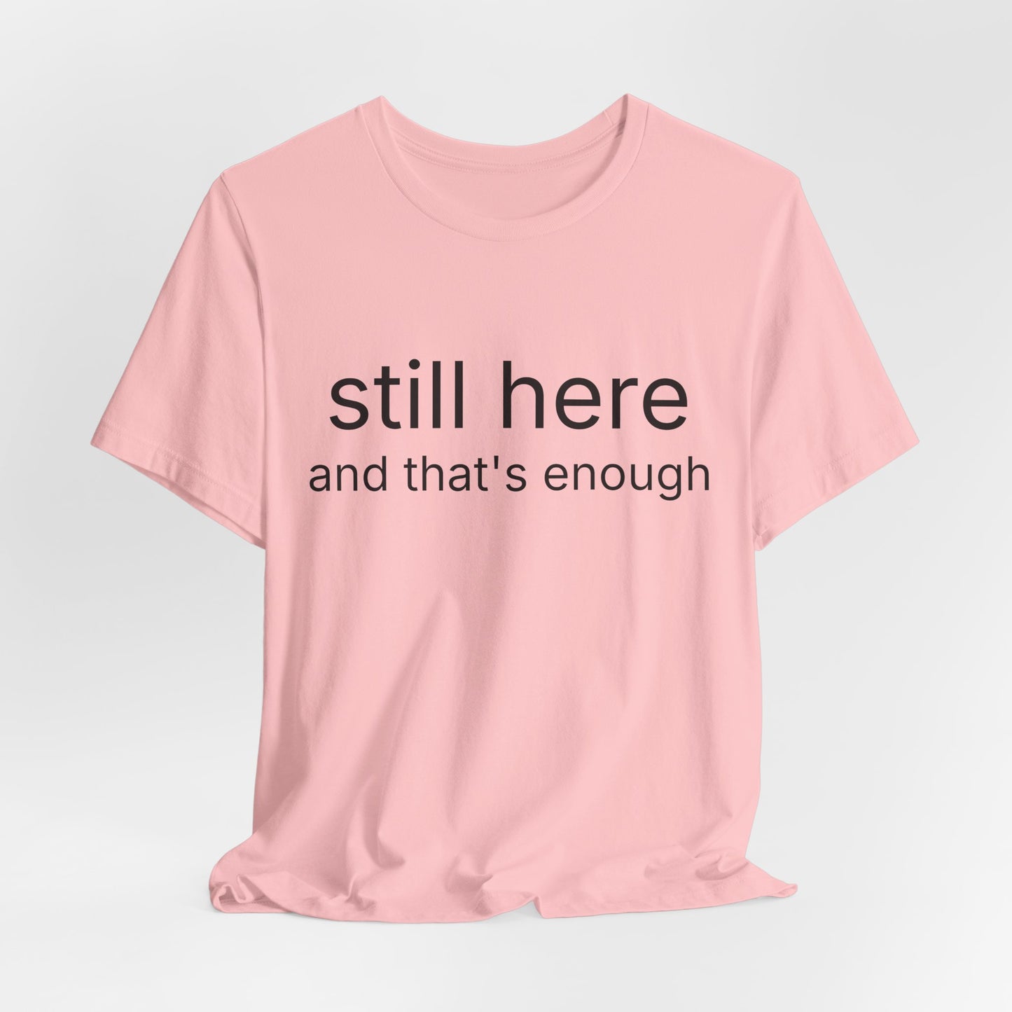 Still Here Tee — "still here and thats enough" Inspirational Graphic T-Shirt