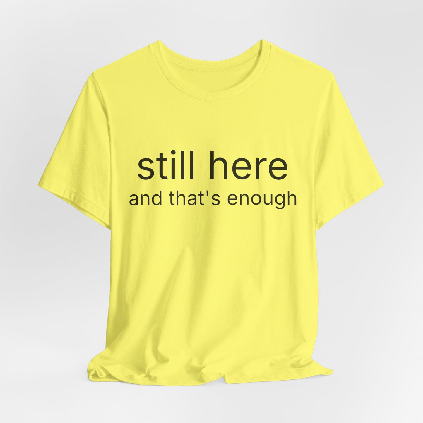 Still Here Tee — "still here and thats enough" Inspirational Graphic T-Shirt